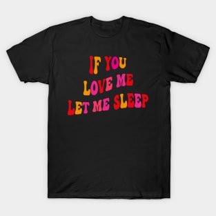 If You Love Me Let Me Sleep Groovy T-Shirt